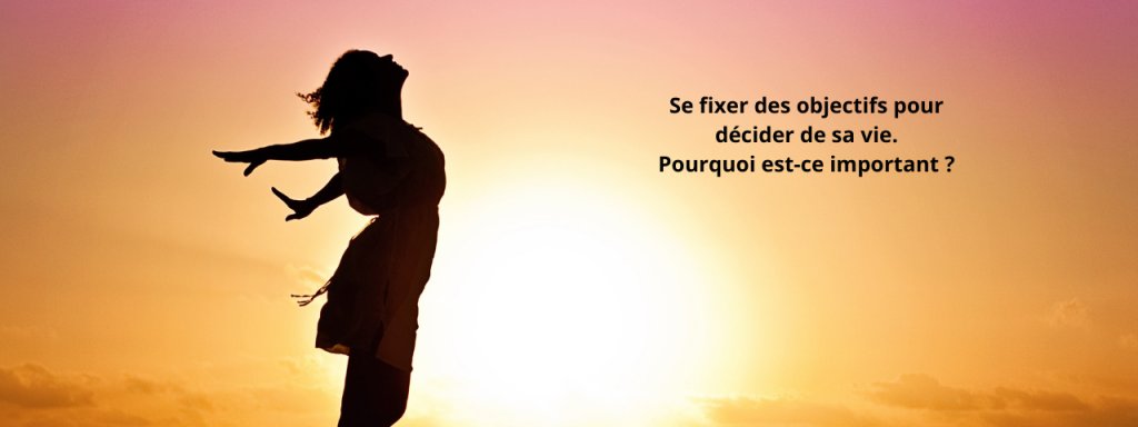 Se fixer des objectifs pour décider de sa vie. Par Delphine LANOE - Révélatrice de Bonheur